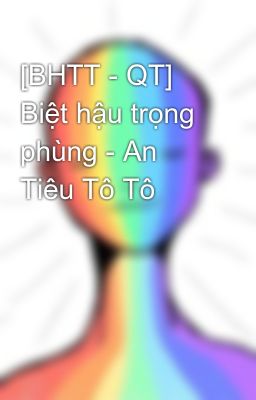 [BHTT - QT] Biệt hậu trọng phùng - An Tiêu Tô Tô