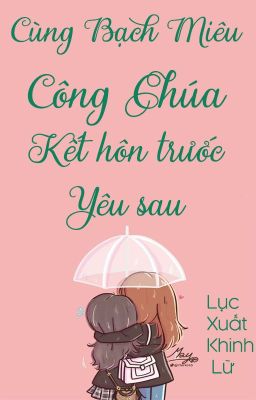 /BHTT/QT/ Cùng Bạch Miêu Công Chúa Kết Hôn Trước Yêu Sau - Lục Xuất Khinh Lữ