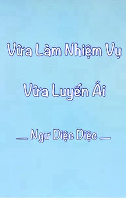 [BHTT-QT-Hoàn] Vừa Làm Nhiệm Vụ Vừa Luyến Ái