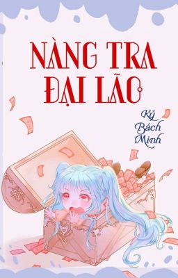 [BHTT] [QT] Nàng Tra Đại Lão - Kỷ Bách Minh