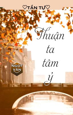 [BHTT] [QT] Thuận Ta Tâm Ý - Tần Tự