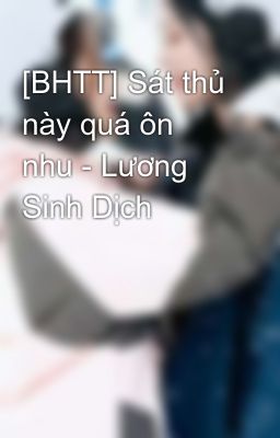 [BHTT] Sát thủ này quá ôn nhu - Lương Sinh Dịch