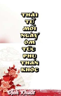 [BHTT] Thái Tử mỗi ngày ôm tức phụ khóc than [ xuyên thư ] 