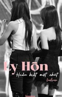 [BHTT | 𝕊𝕖𝕦𝕝𝕣𝕖𝕟𝕖] Ly Hôn Hiểu Biết Một Chút