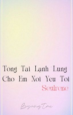 [BHTT] [𝕊𝕖𝕦𝕝𝕣𝕖𝕟𝕖]TỔNG TÀI LẠNH LÙNG CHỜ EM NÓI YÊU TÔI