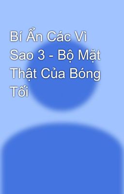 Bí Ẩn Các Vì Sao 3 - Bộ Mặt Thật Của Bóng Tối