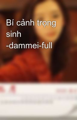 Bí cảnh trọng sinh -dammei-full