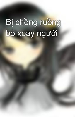 Bị chồng ruồng bỏ xoay người