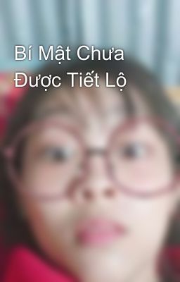 Bí Mật Chưa Được Tiết Lộ 