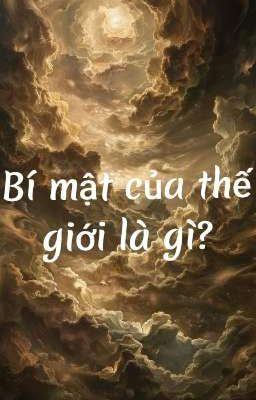 Bí mật của thế giới này là gì?