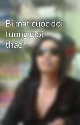 Bi mat cuoc doi tuong gioi thach