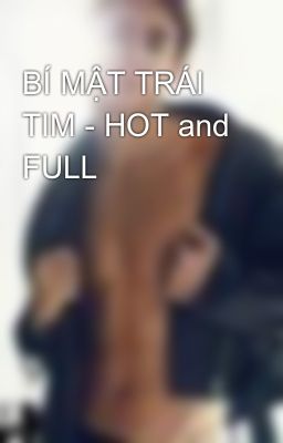 BÍ MẬT TRÁI TIM - HOT and FULL
