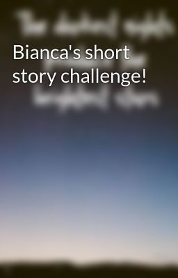 Bianca's short story challenge! 