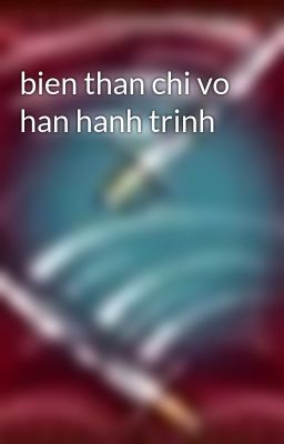 bien than chi vo han hanh trinh