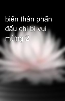 biến thân phấn đấu chi bi vui mừng 2