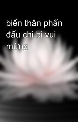 biến thân phấn đấu chi bi vui mừng