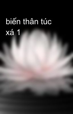 biến thân túc xá 1