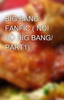 BIG BANG FANFIC ( NỘI BỘ BIG BANG/ PART1)