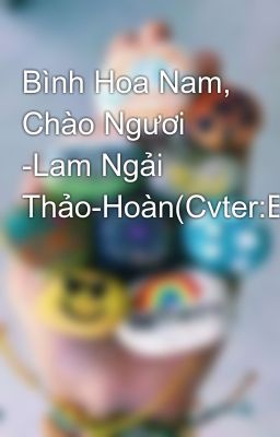Bình Hoa Nam, Chào Ngươi  -Lam Ngải Thảo-Hoàn(Cvter:Bến)
