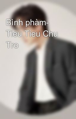 Bình phàm- Tieu Tieu Chu Tro