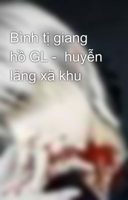 Bình tị giang hồ GL -  huyễn lãng xã khu