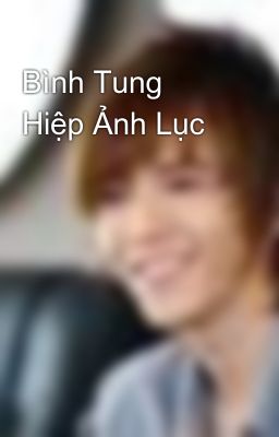 Bình Tung Hiệp Ảnh Lục