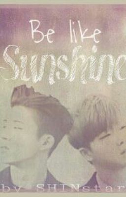 [BinHwan][Longfic]Be like sunshine-Như những tia nắng