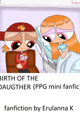 Birth of the Daughter ( PPG mini fanfic)