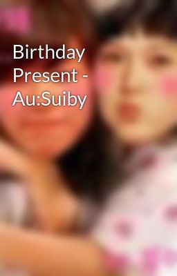 Birthday Present - Au:Suiby