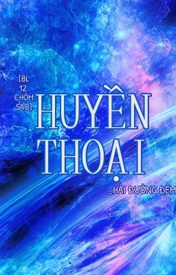 [BL | 12 chòm sao] Huyền Thoại