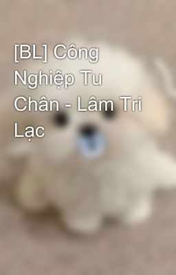 [BL] Công Nghiệp Tu Chân - Lâm Tri Lạc