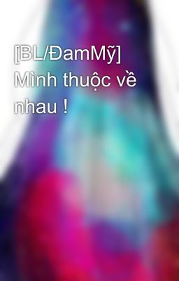 [BL/ĐamMỹ] Mình thuộc về nhau !