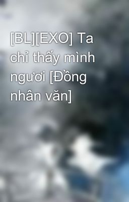 [BL][EXO] Ta chỉ thấy mình ngươi [Đồng nhân văn]