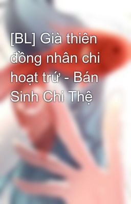 [BL] Già thiên đồng nhân chi hoạt trứ - Bán Sinh Chi Thệ