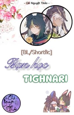 [BL/Shortfic] BẠN HỌC TIGHNARI 