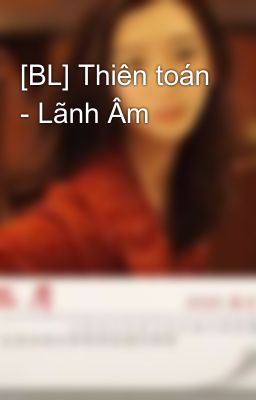 [BL] Thiên toán - Lãnh Âm