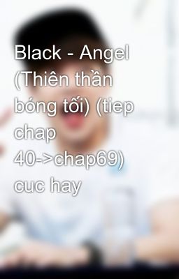 Black - Angel (Thiên thần bóng tối) (tiep chap 40->chap69) cuc hay
