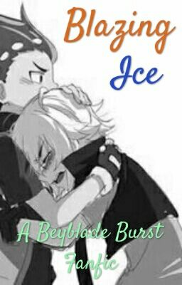 Blazing Ice: A Beyblade Burst Fanfic