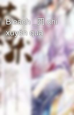 Bleach _囧 chi xuyên qua