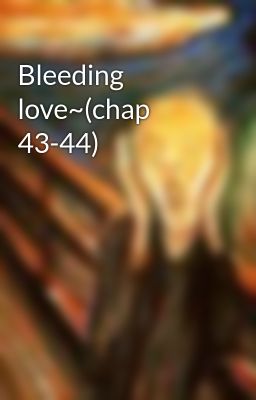 Bleeding love~(chap 43-44)