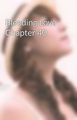 Bleeding Love  Chapter 40