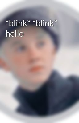 *blink* *blink* hello