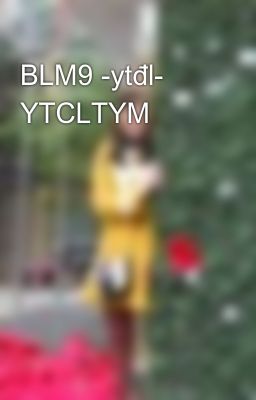 BLM9 -ytđl- YTCLTYM