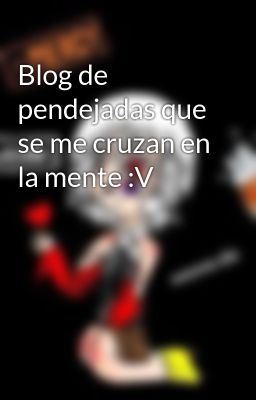 Blog de pendejadas que se me cruzan en la mente :V