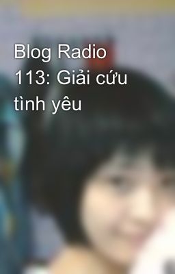 Blog Radio 113: Giải cứu tình yêu