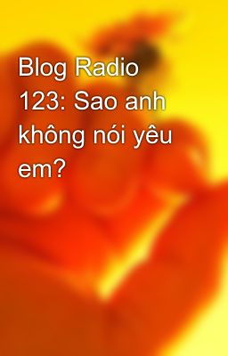 Blog Radio 123: Sao anh không nói yêu em?