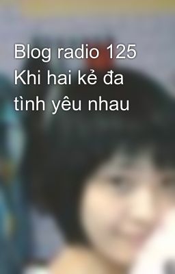 Blog radio 125 Khi hai kẻ đa tình yêu nhau