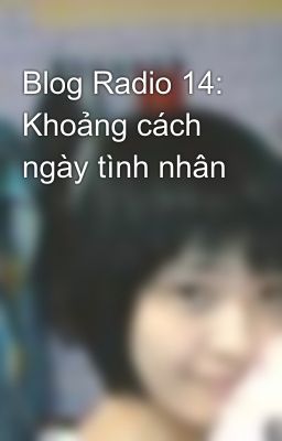 Blog Radio 14: Khoảng cách ngày tình nhân