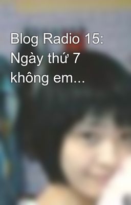 Blog Radio 15: Ngày thứ 7 không em...