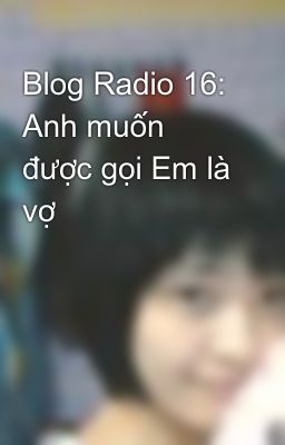 Blog Radio 16: Anh muốn được gọi Em là vợ